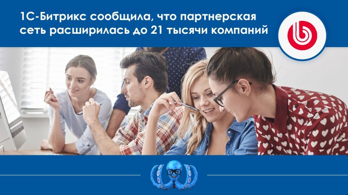 1С-Битрикс сообщила, что партнерская сеть расширилась до 21 тысячи компаний