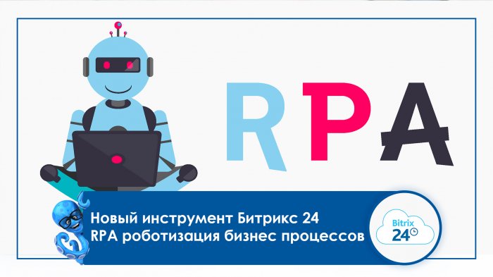 Новый инструмент Битрикс 24 — RPA роботизация бизнес процессов
