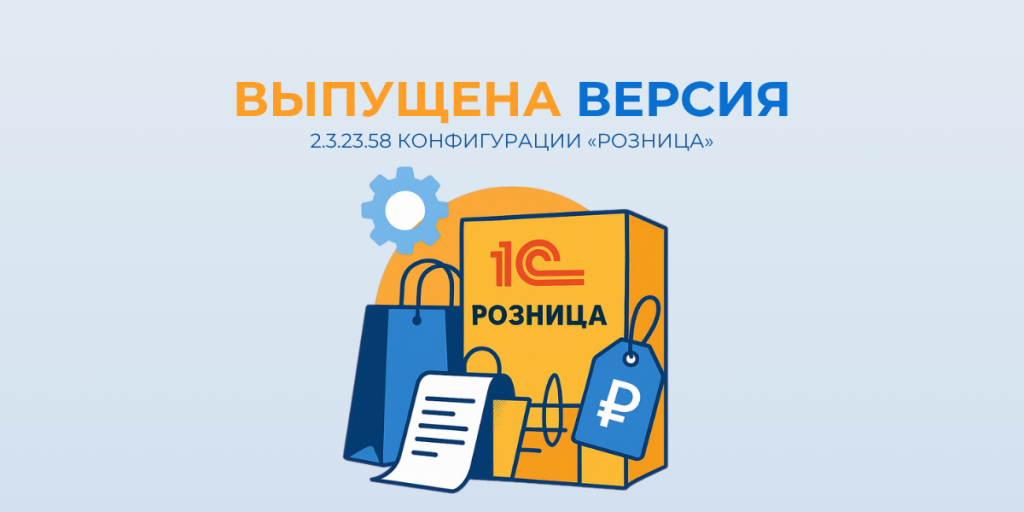 Вышло обновление 1С:Розница 2.3.23.58 — новые возможности и исправления для стабильной работы